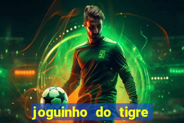 joguinho do tigre para ganhar dinheiro